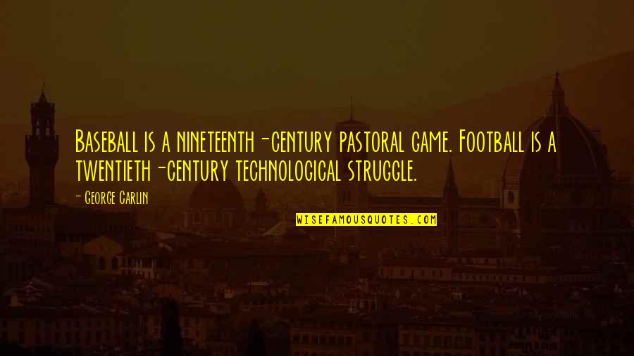 Twentieth Century Quotes By George Carlin: Baseball is a nineteenth-century pastoral game. Football is