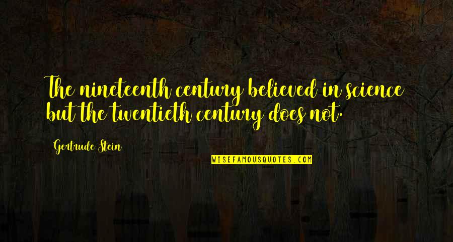 Twentieth Century Quotes By Gertrude Stein: The nineteenth century believed in science but the