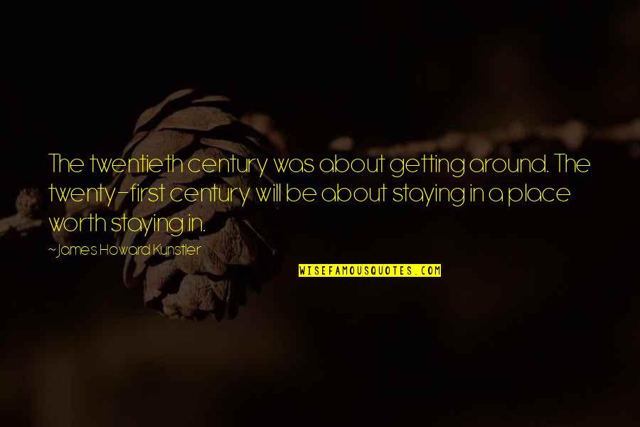 Twentieth Century Quotes By James Howard Kunstler: The twentieth century was about getting around. The Twentieth Century Quotes By James Howard Kunstler: The twentieth century was about getting around. The