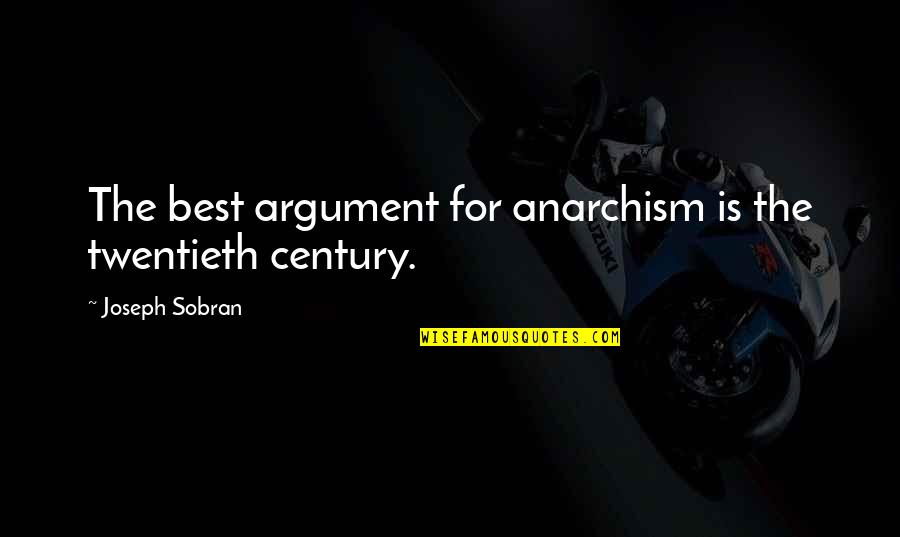 Twentieth Century Quotes By Joseph Sobran: The best argument for anarchism is the twentieth