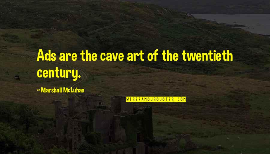 Twentieth Century Quotes By Marshall McLuhan: Ads are the cave art of the twentieth Twentieth Century Quotes By Marshall McLuhan: Ads are the cave art of the twentieth