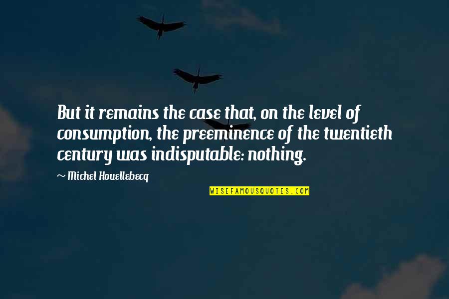 Twentieth Century Quotes By Michel Houellebecq: But it remains the case that, on the