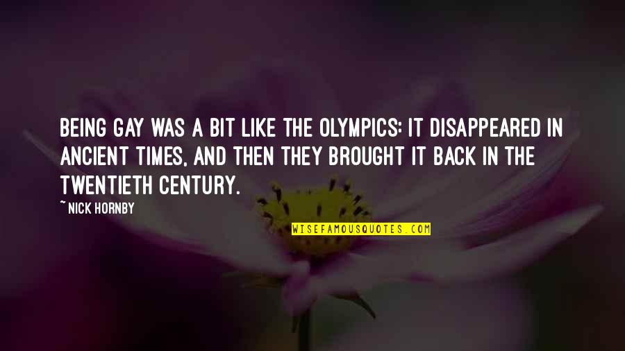 Twentieth Century Quotes By Nick Hornby: Being gay was a bit like the Olympics: Twentieth Century Quotes By Nick Hornby: Being gay was a bit like the Olympics: