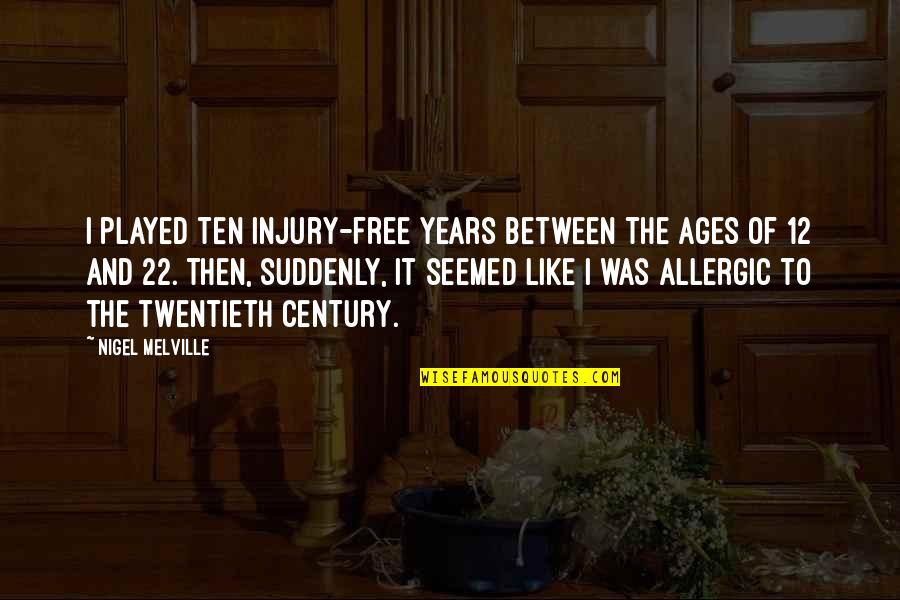 Twentieth Century Quotes By Nigel Melville: I played ten injury-free years between the ages