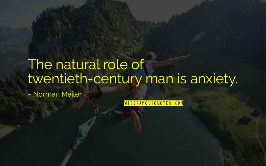 Twentieth Century Quotes By Norman Mailer: The natural role of twentieth-century man is anxiety. Twentieth Century Quotes By Norman Mailer: The natural role of twentieth-century man is anxiety.