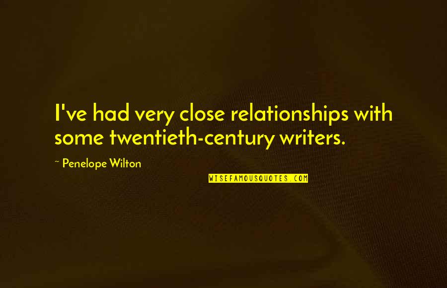 Twentieth Century Quotes By Penelope Wilton: I've had very close relationships with some twentieth-century