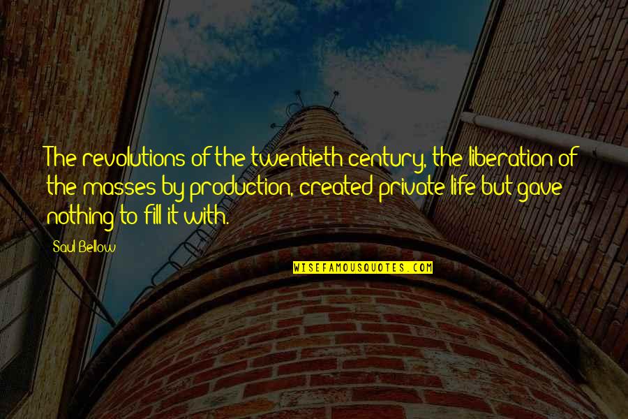 Twentieth Century Quotes By Saul Bellow: The revolutions of the twentieth century, the liberation