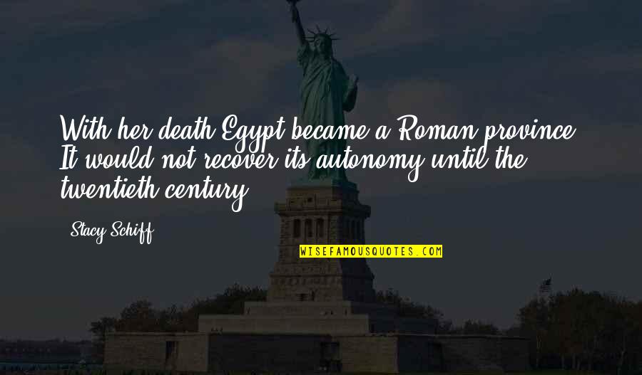 Twentieth Century Quotes By Stacy Schiff: With her death Egypt became a Roman province. Twentieth Century Quotes By Stacy Schiff: With her death Egypt became a Roman province.