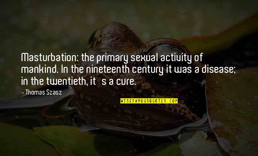 Twentieth Century Quotes By Thomas Szasz: Masturbation: the primary sexual activity of mankind. In