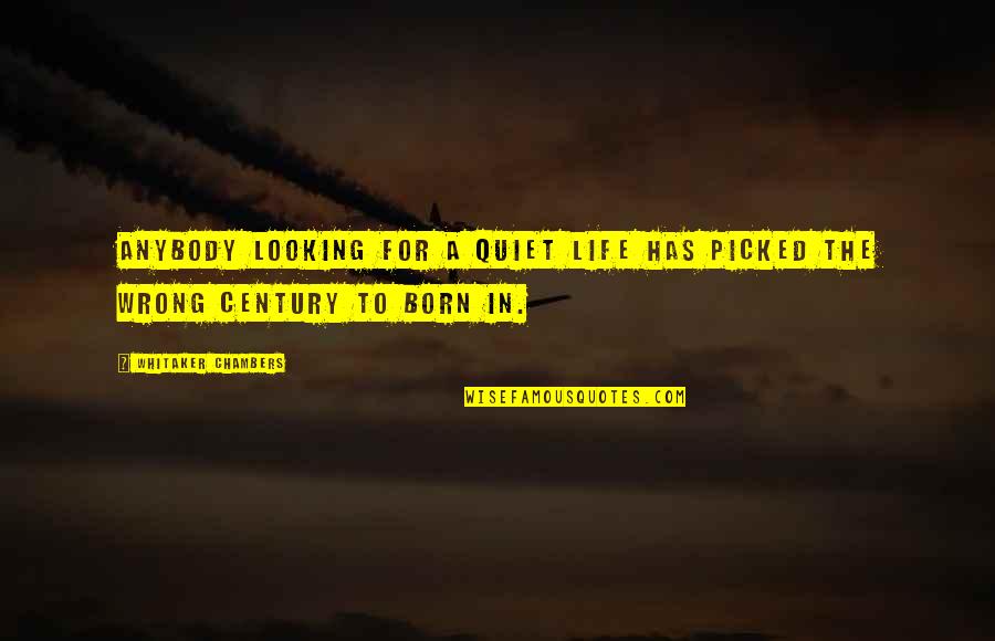 Twentieth Century Quotes By Whitaker Chambers: Anybody looking for a quiet life has picked Twentieth Century Quotes By Whitaker Chambers: Anybody looking for a quiet life has picked