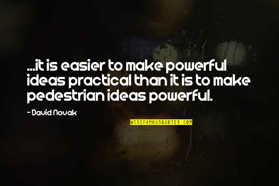 Twentiethcentury Quotes By David Novak: ...it is easier to make powerful ideas practical Twentiethcentury Quotes By David Novak: ...it is easier to make powerful ideas practical
