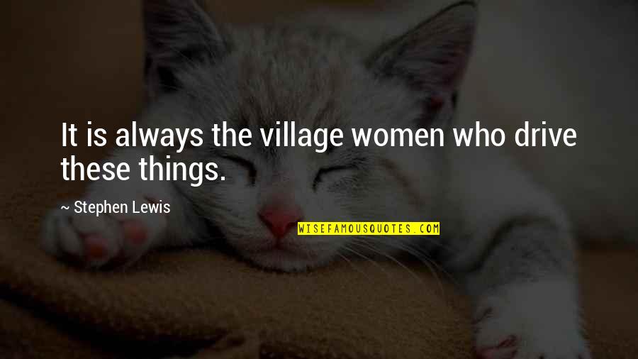Twentiethcentury Quotes By Stephen Lewis: It is always the village women who drive Twentiethcentury Quotes By Stephen Lewis: It is always the village women who drive
