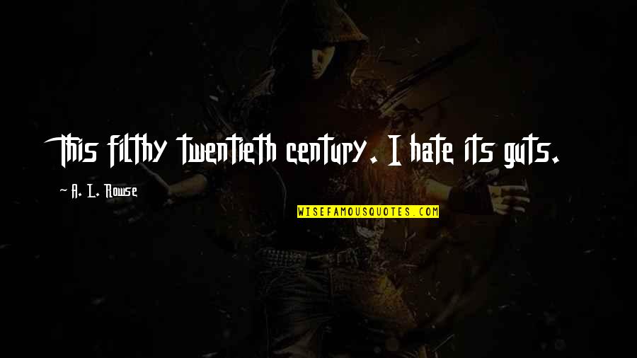 Twentieth's Quotes By A. L. Rowse: This filthy twentieth century. I hate its guts.