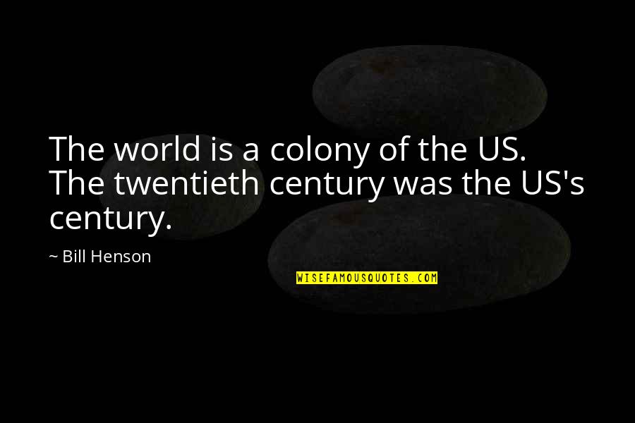 Twentieth's Quotes By Bill Henson: The world is a colony of the US.