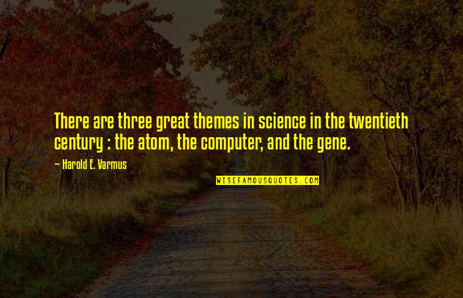 Twentieth's Quotes By Harold E. Varmus: There are three great themes in science in