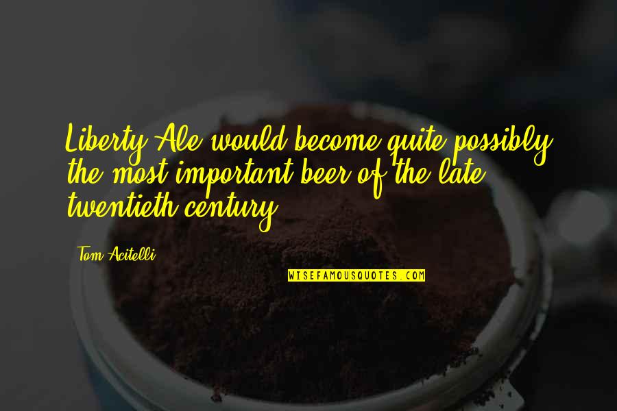 Twentieth's Quotes By Tom Acitelli: Liberty Ale would become quite possibly the most