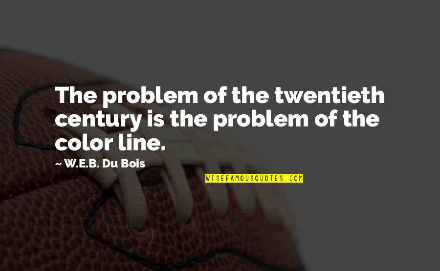 Twentieth's Quotes By W.E.B. Du Bois: The problem of the twentieth century is the