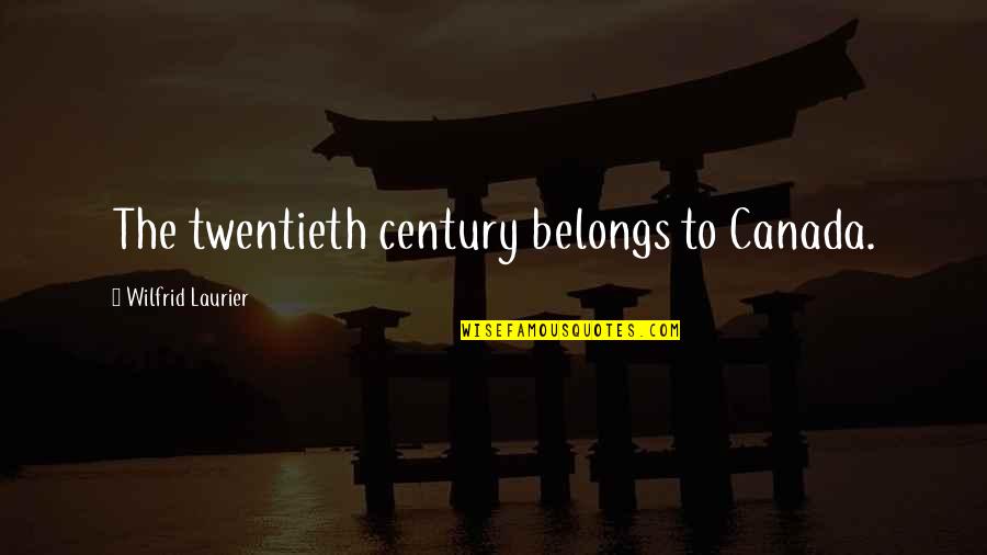Twentieth's Quotes By Wilfrid Laurier: The twentieth century belongs to Canada.