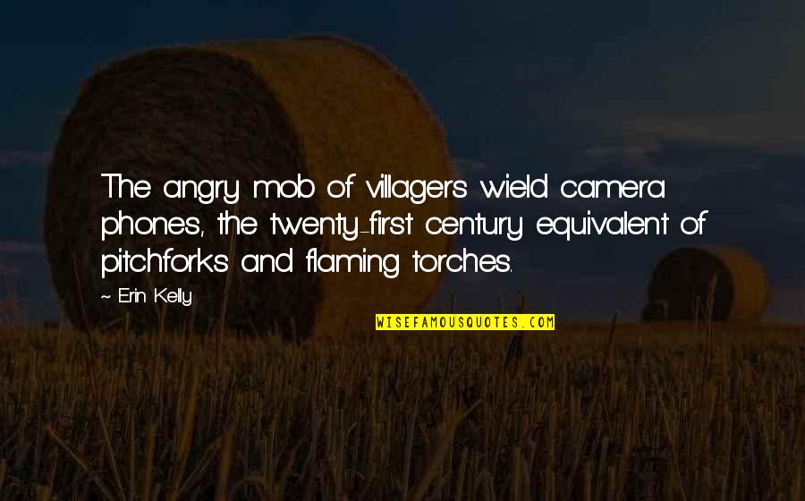 Twenty First Century Quotes By Erin Kelly: The angry mob of villagers wield camera phones,