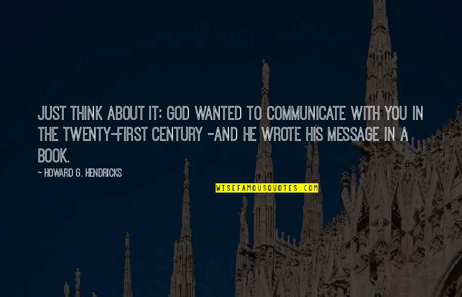 Twenty First Century Quotes By Howard G. Hendricks: Just think about it: God wanted to communicate