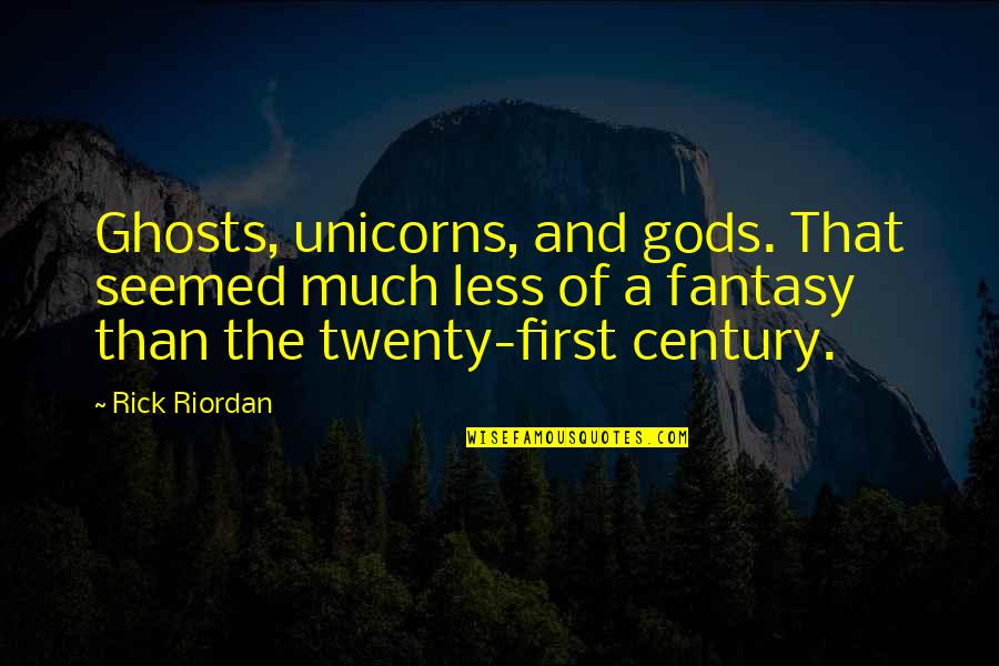 Twenty First Century Quotes By Rick Riordan: Ghosts, unicorns, and gods. That seemed much less