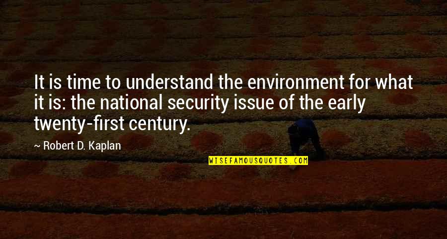 Twenty First Century Quotes By Robert D. Kaplan: It is time to understand the environment for