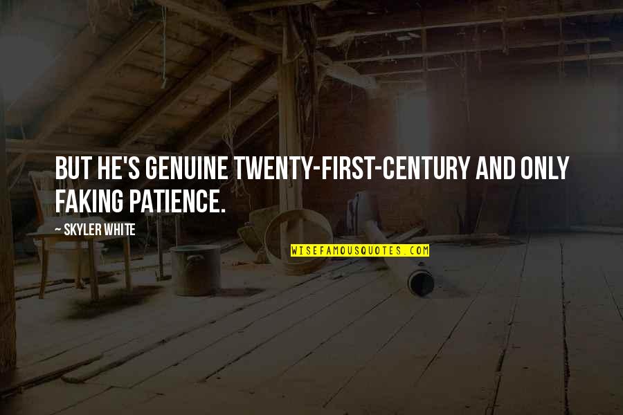 Twenty First Century Quotes By Skyler White: But he's genuine twenty-first-century and only faking patience.