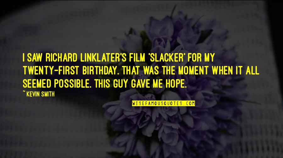 Twenty First Quotes By Kevin Smith: I saw Richard Linklater's film 'Slacker' for my