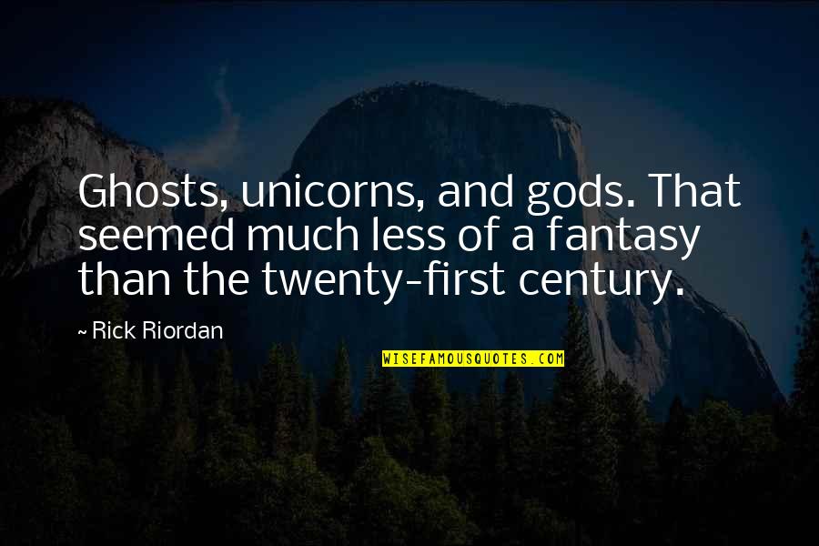 Twenty First Quotes By Rick Riordan: Ghosts, unicorns, and gods. That seemed much less