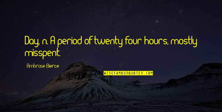 Twenty Four Quotes By Ambrose Bierce: Day, n. A period of twenty-four hours, mostly