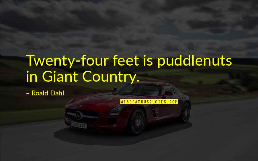 Twenty Four Quotes By Roald Dahl: Twenty-four feet is puddlenuts in Giant Country.