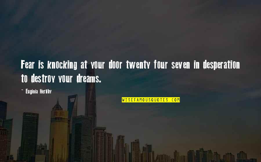 Twenty Four Seven Quotes By Euginia Herlihy: Fear is knocking at your door twenty four