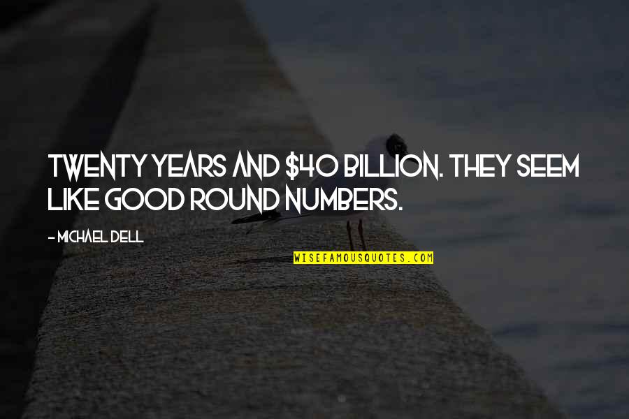 Twenty Good Years Quotes By Michael Dell: Twenty years and $40 billion. They seem like