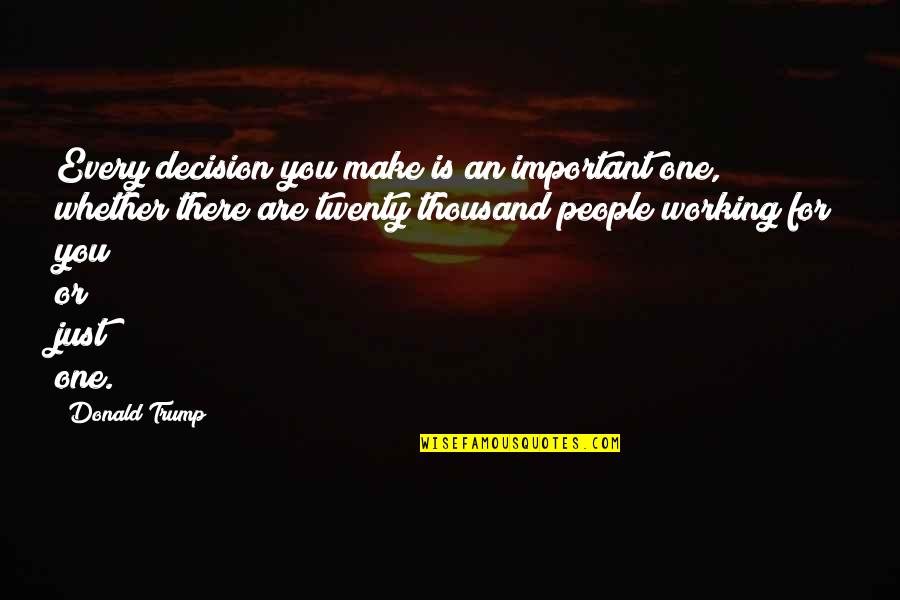 Twenty One Quotes By Donald Trump: Every decision you make is an important one,