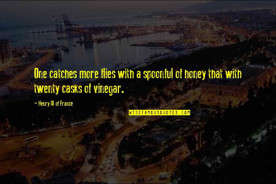 Twenty One Quotes By Henry IV Of France: One catches more flies with a spoonful of