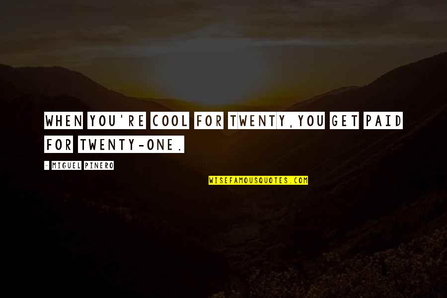 Twenty One Quotes By Miguel Pinero: When you're cool for twenty,you get paid for