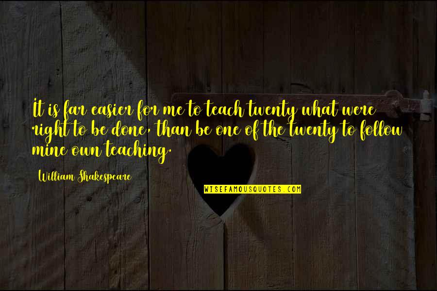 Twenty One Quotes By William Shakespeare: It is far easier for me to teach