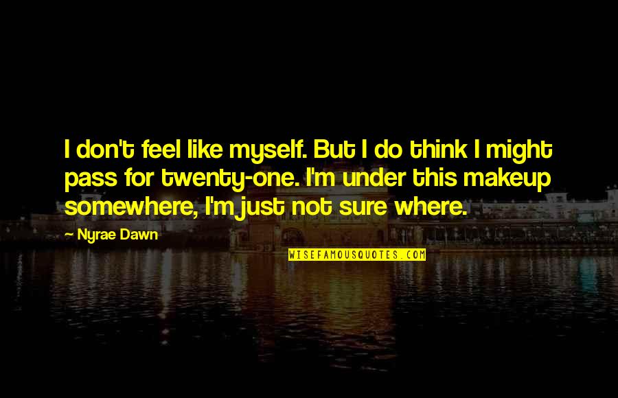 Twenty Quotes By Nyrae Dawn: I don't feel like myself. But I do