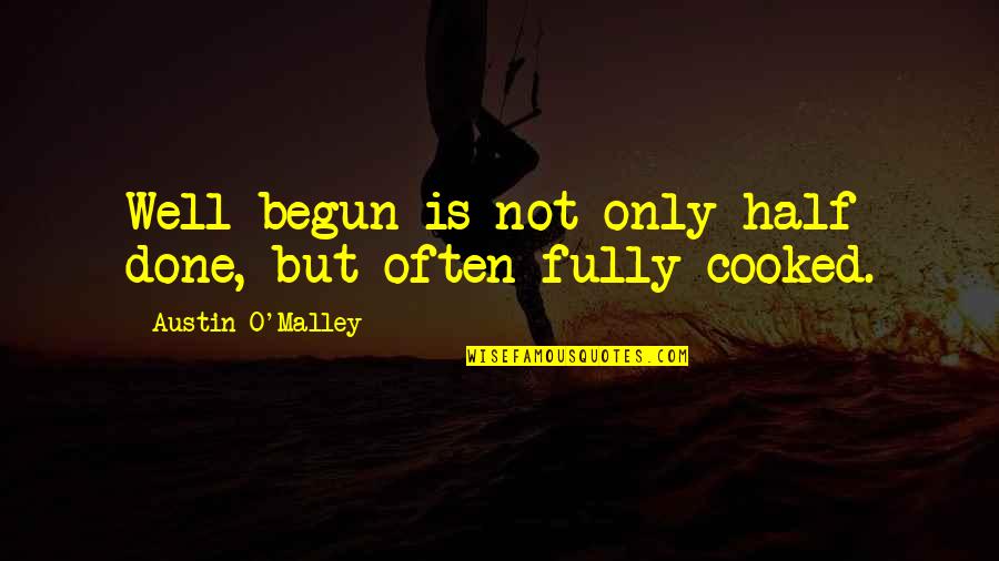 Twenty Seven Dresses Quotes By Austin O'Malley: Well begun is not only half done, but