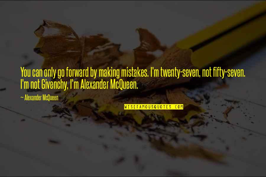 Twenty Seven Quotes By Alexander McQueen: You can only go forward by making mistakes.