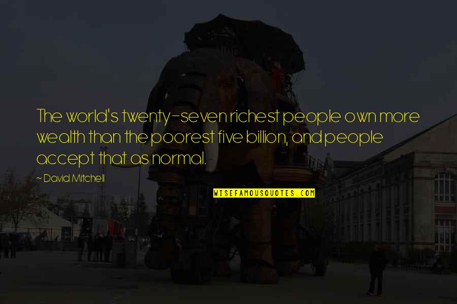 Twenty Seven Quotes By David Mitchell: The world's twenty-seven richest people own more wealth