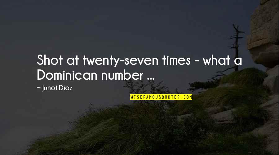 Twenty Seven Quotes By Junot Diaz: Shot at twenty-seven times - what a Dominican
