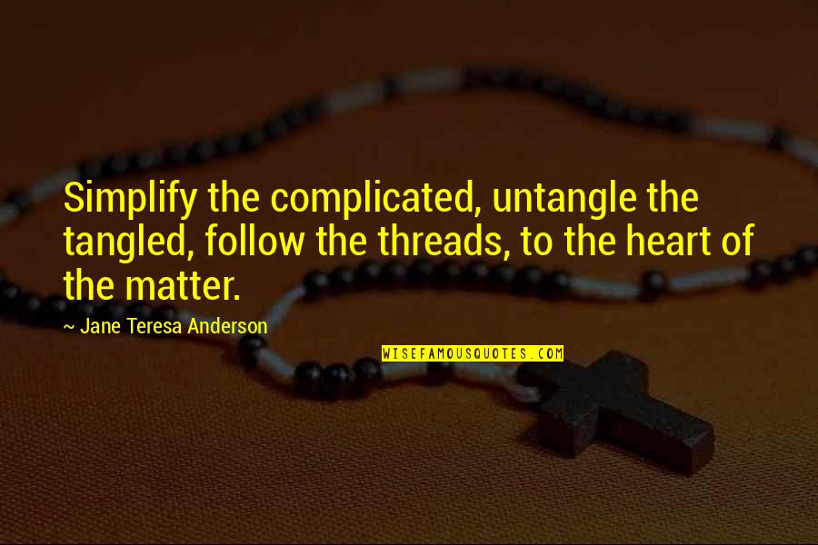 Twenty Six Acres Quotes By Jane Teresa Anderson: Simplify the complicated, untangle the tangled, follow the