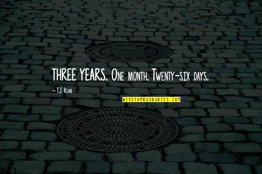 Twenty Six Quotes By T.J. Klune: THREE YEARS. One month. Twenty-six days. Twenty Six Quotes By T.J. Klune: THREE YEARS. One month. Twenty-six days.