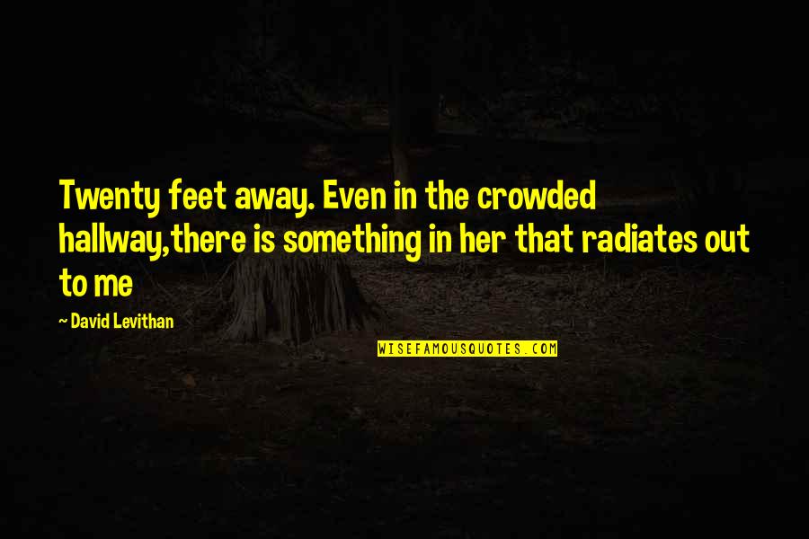 Twenty Something Quotes By David Levithan: Twenty feet away. Even in the crowded hallway,there