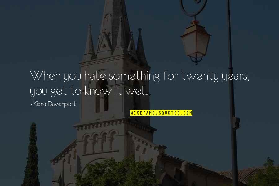 Twenty Something Quotes By Kiana Davenport: When you hate something for twenty years, you