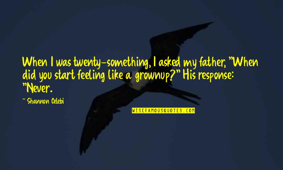 Twenty Something Quotes By Shannon Celebi: When I was twenty-something, I asked my father,