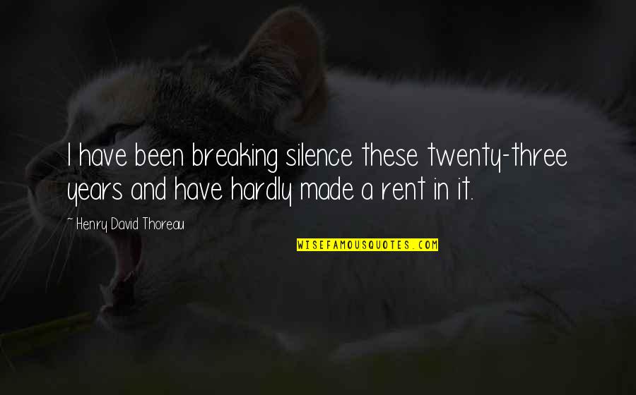 Twenty Three Quotes By Henry David Thoreau: I have been breaking silence these twenty-three years
