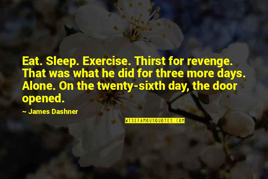 Twenty Three Quotes By James Dashner: Eat. Sleep. Exercise. Thirst for revenge. That was