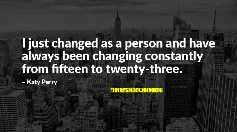 Twenty Three Quotes By Katy Perry: I just changed as a person and have